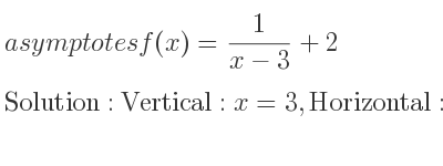 The asymptotes of f(x)= 1/(x-3)+2 is Vertical: x=3,Horizontal: y=2